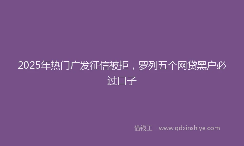 2025年热门广发征信被拒，罗列五个网贷黑户必过口子
