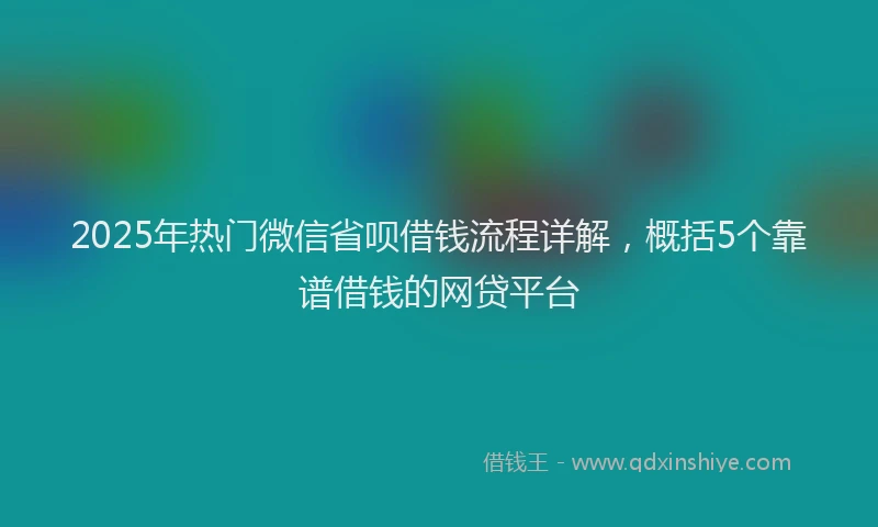 2025年热门微信省呗借钱流程详解，概括5个靠谱借钱的网贷平台