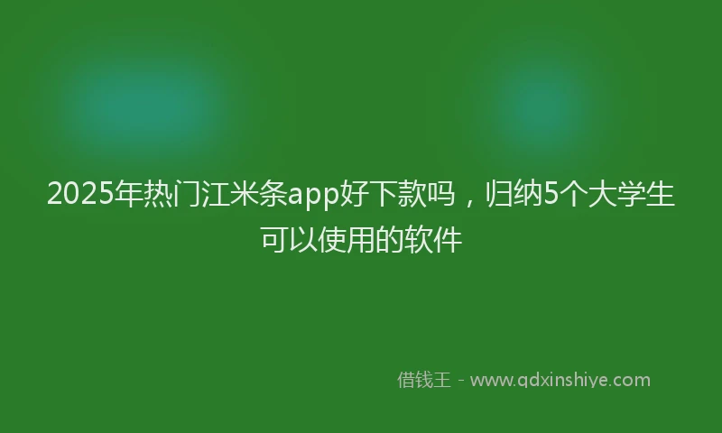 2025年热门江米条app好下款吗，归纳5个大学生可以使用的软件