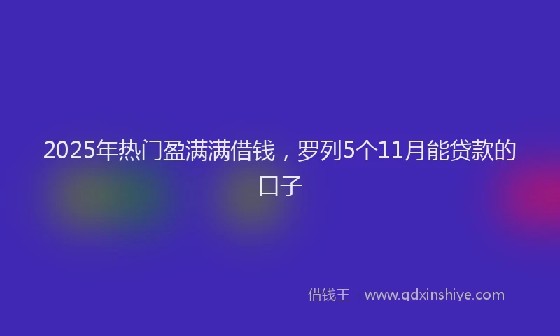 2025年热门盈满满借钱，罗列5个11月能贷款的口子