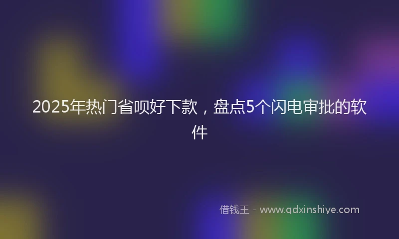 2025年热门省呗好下款，盘点5个闪电审批的软件
