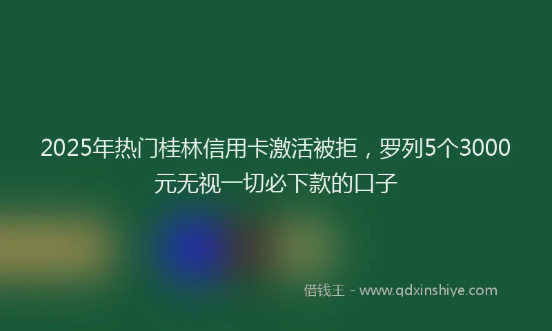 2025年热门桂林信用卡激活被拒，罗列5个3000元无视一切必下款的口子