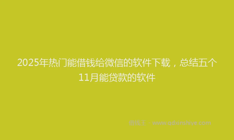 2025年热门能借钱给微信的软件下载，总结五个11月能贷款的软件