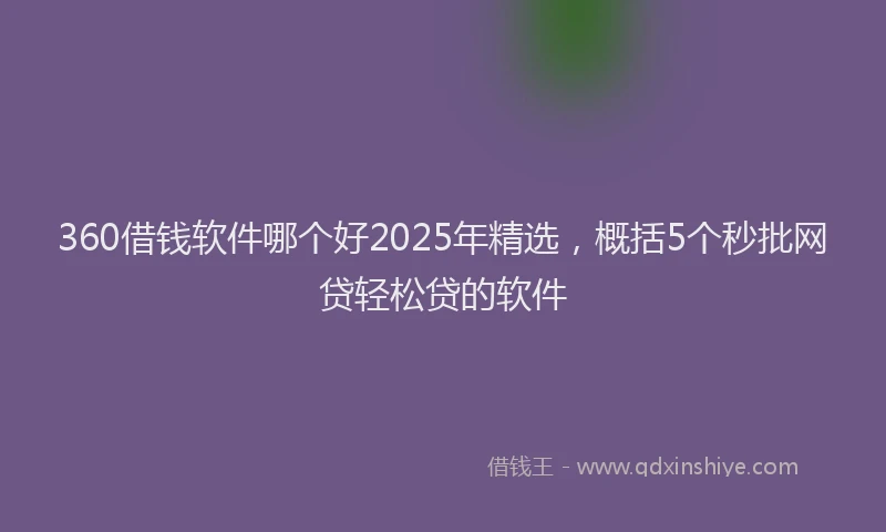 360借钱软件哪个好2025年精选，概括5个秒批网贷轻松贷的软件