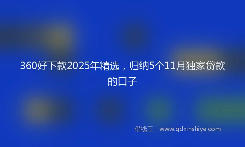 360好下款2025年精选，归纳5个11月独家贷款的口子