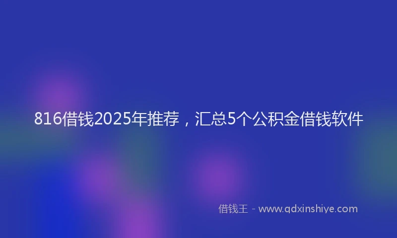 816借钱2025年推荐，汇总5个公积金借钱软件