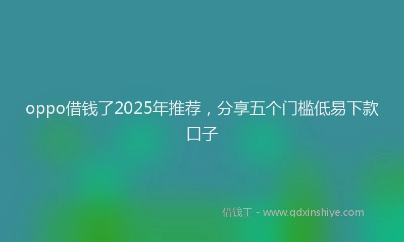 oppo借钱了2025年推荐，分享五个门槛低易下款口子