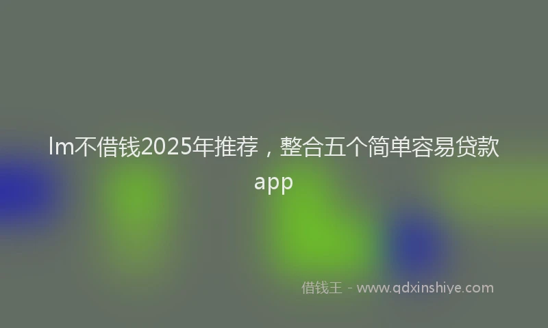 lm不借钱2025年推荐，整合五个简单容易贷款app