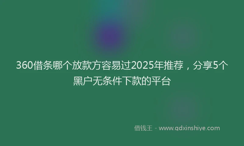 360借条哪个放款方容易过2025年推荐，分享5个黑户无条件下款的平台