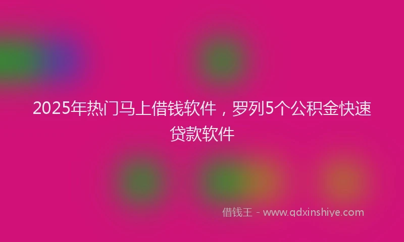 2025年热门马上借钱软件,罗列5个公积金快速贷款软件