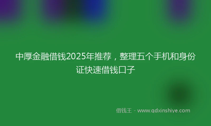 中厚金融借钱2025年推荐，整理五个手机和身份证快速借钱口子