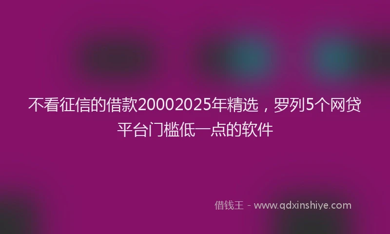 不看征信的借款20002025年精选，罗列5个网贷平台门槛低一点的软件