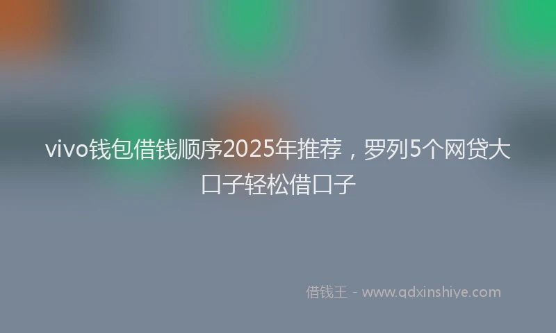 vivo钱包借钱顺序2025年推荐,罗列5个网贷大口子轻松借口子