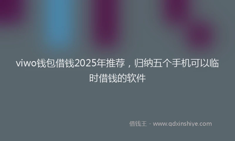 viwo钱包借钱2025年推荐，归纳五个手机可以临时借钱的软件