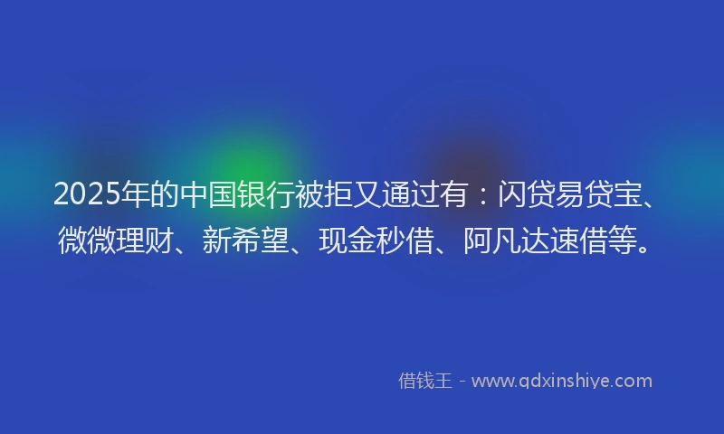 2025年的中国银行被拒又通过有：闪贷易贷宝、微微理财、新希望、现金秒借、阿凡达速借等。