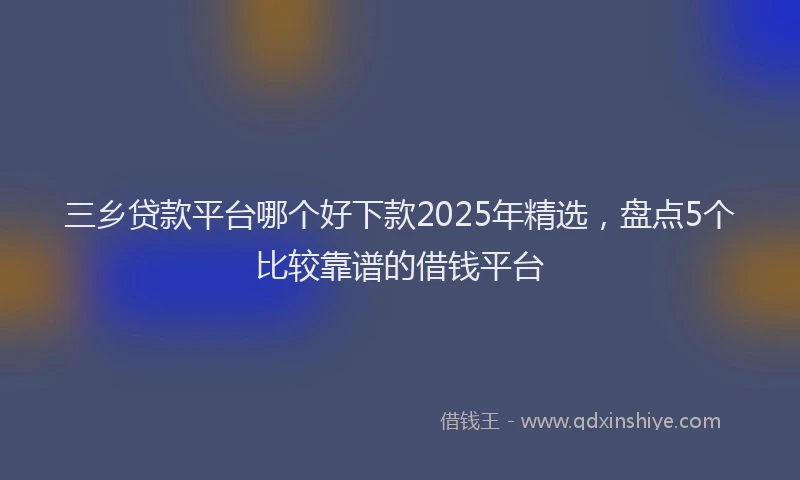 三乡贷款平台哪个好下款2025年精选，盘点5个比较靠谱的借钱平台