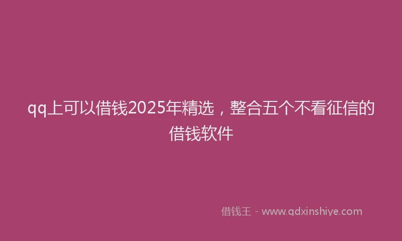 qq上可以借钱2025年精选，整合五个不看征信的借钱软件