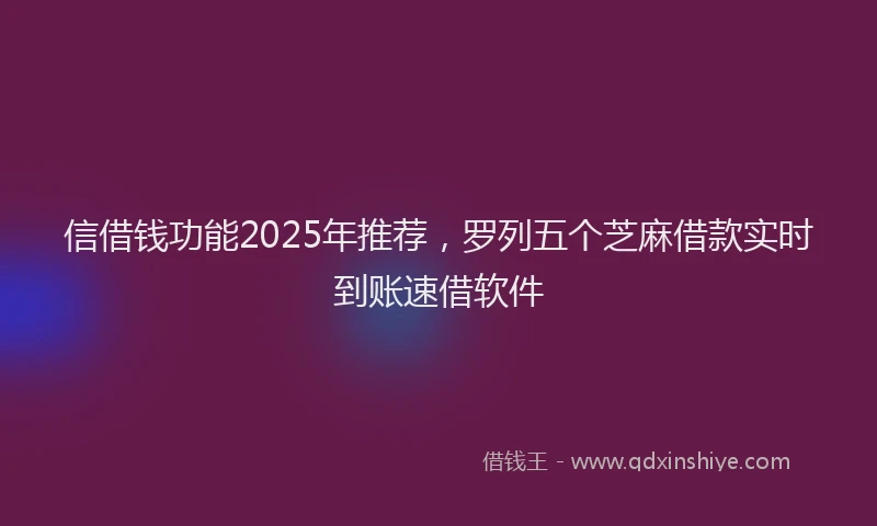 信借钱功能2025年推荐，罗列五个芝麻借款实时到账速借软件