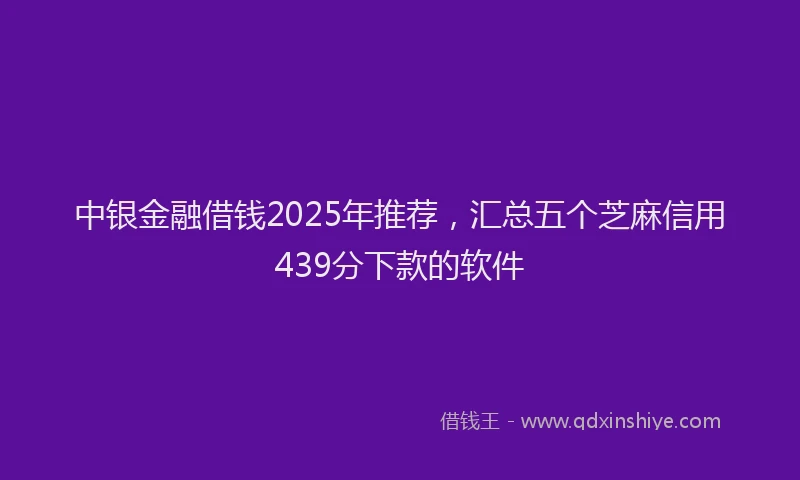 中银金融借钱2025年推荐，汇总五个芝麻信用439分下款的软件