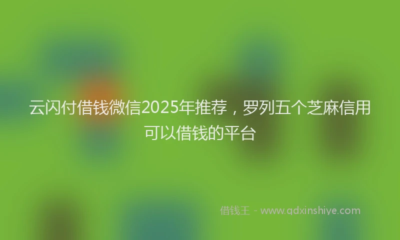 云闪付借钱微信2025年推荐,罗列五个芝麻信用可以借钱的平台