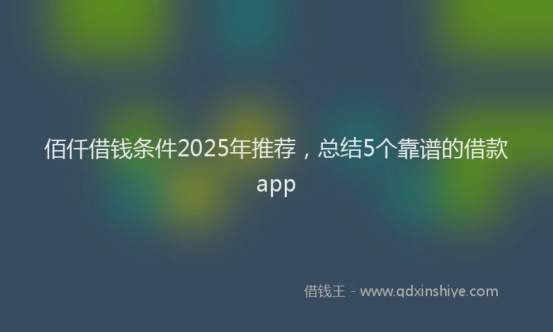 佰仟借钱条件2025年推荐，总结5个靠谱的借款app