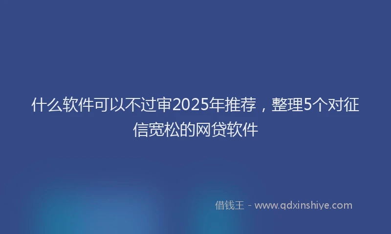 什么软件可以不过审2025年推荐,整理5个对征信宽松的网贷软件