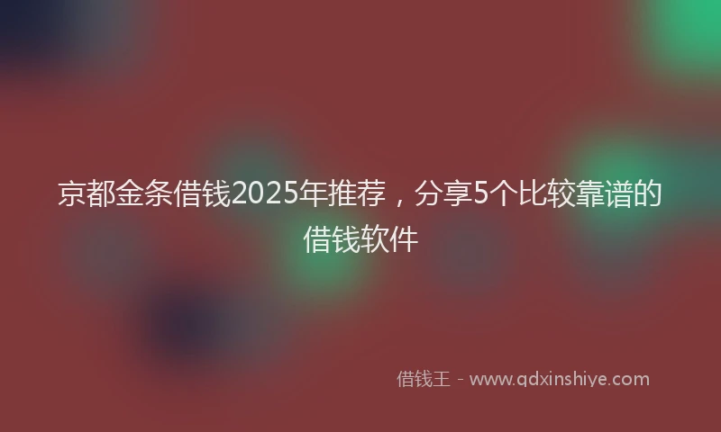 京都金条借钱2025年推荐，分享5个比较靠谱的借钱软件
