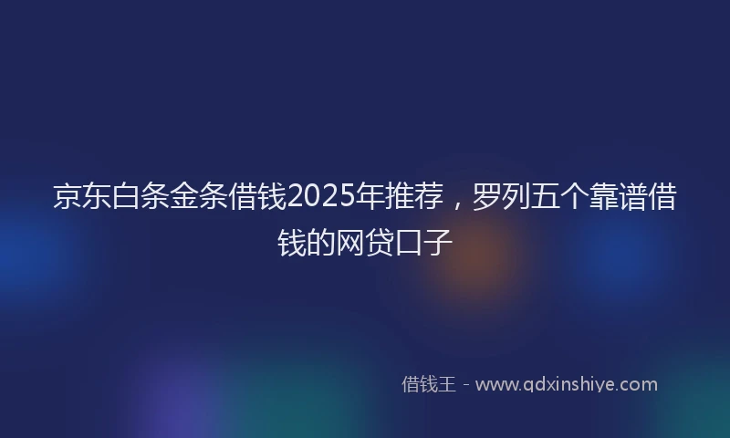 京东白条金条借钱2025年推荐，罗列五个靠谱借钱的网贷口子