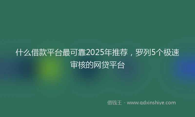 什么借款平台最可靠2025年推荐,罗列5个极速审核的网贷平台