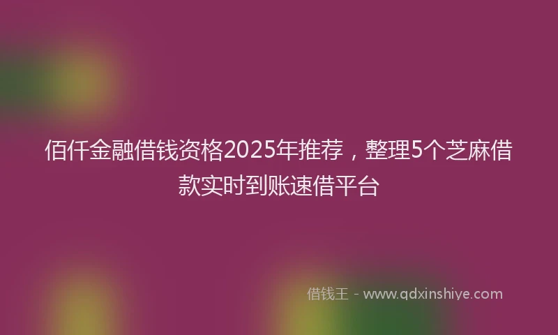 佰仟金融借钱资格2025年推荐，整理5个芝麻借款实时到账速借平台