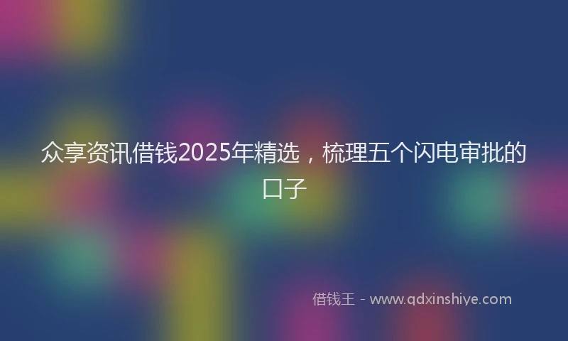 众享资讯借钱2025年精选，梳理五个闪电审批的口子