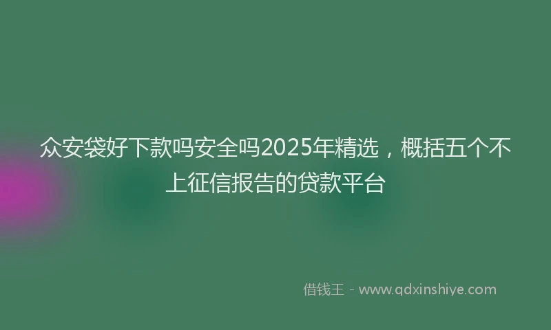 众安袋好下款吗安全吗2025年精选，概括五个不上征信报告的贷款平台