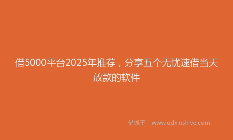 借5000平台2025年推荐，分享五个无忧速借当天放款的软件