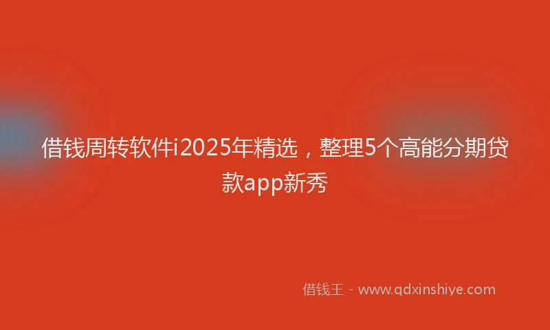 借钱周转软件i2025年精选，整理5个高能分期贷款app新秀