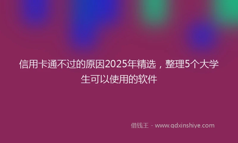 信用卡通不过的原因2025年精选，整理5个大学生可以使用的软件