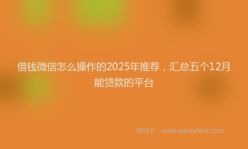 借钱微信怎么操作的2025年推荐，汇总五个12月能贷款的平台