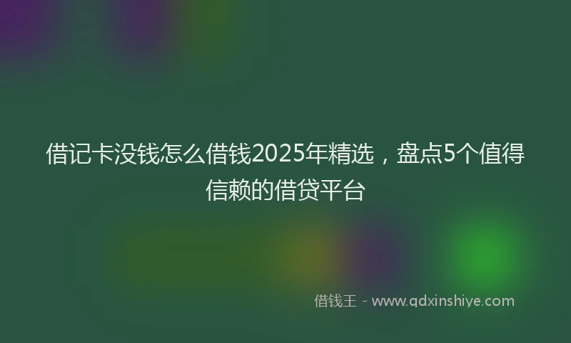 借记卡没钱怎么借钱2025年精选，盘点5个值得信赖的借贷平台