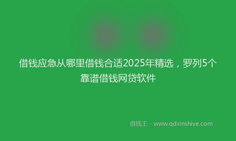 借钱应急从哪里借钱合适2025年精选，罗列5个靠谱借钱网贷软件
