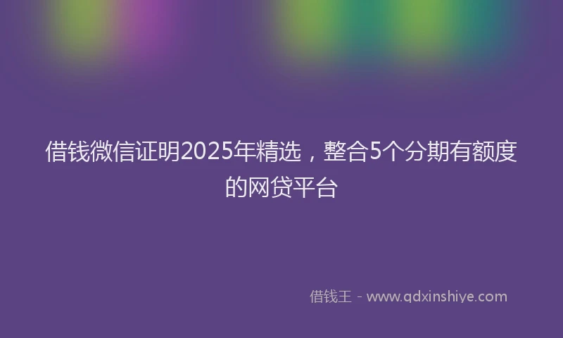 借钱微信证明2025年精选，整合5个分期有额度的网贷平台