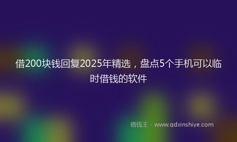 借200块钱回复2025年精选，盘点5个手机可以临时借钱的软件