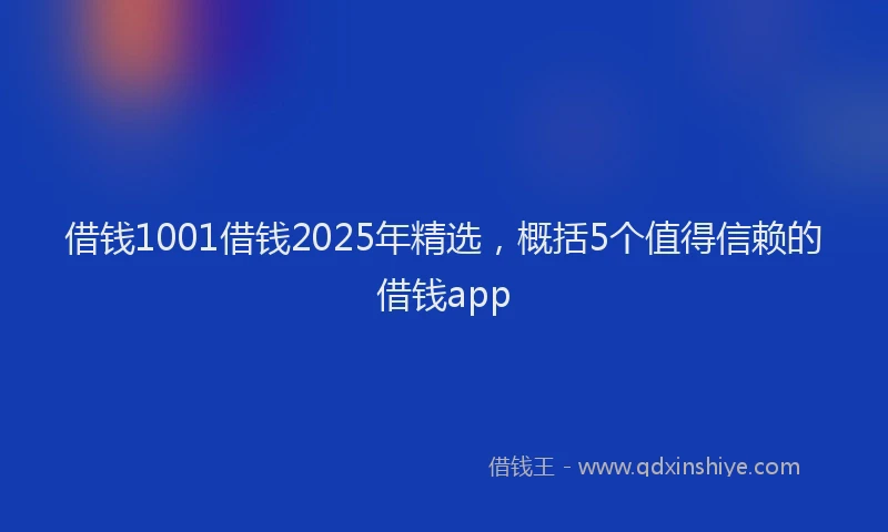 借钱1001借钱2025年精选，概括5个值得信赖的借钱app