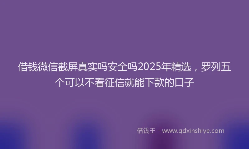 借钱微信截屏真实吗安全吗2025年精选，罗列五个可以不看征信就能下款的口子