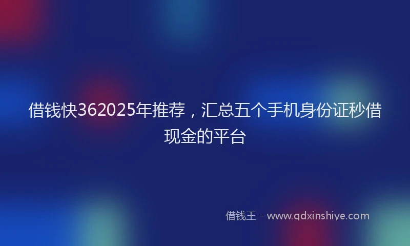 借钱快362025年推荐，汇总五个手机身份证秒借现金的平台