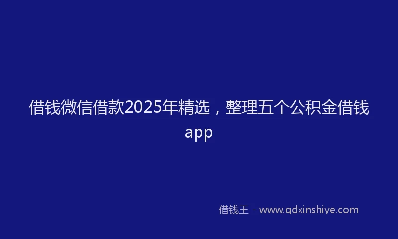 借钱微信借款2025年精选，整理五个公积金借钱app