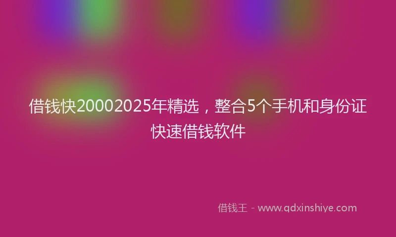 借钱快20002025年精选，整合5个手机和身份证快速借钱软件
