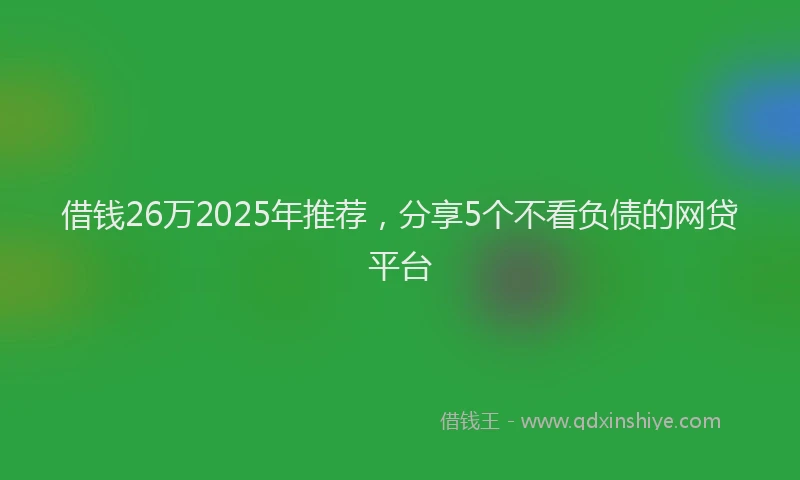 借钱26万2025年推荐，分享5个不看负债的网贷平台