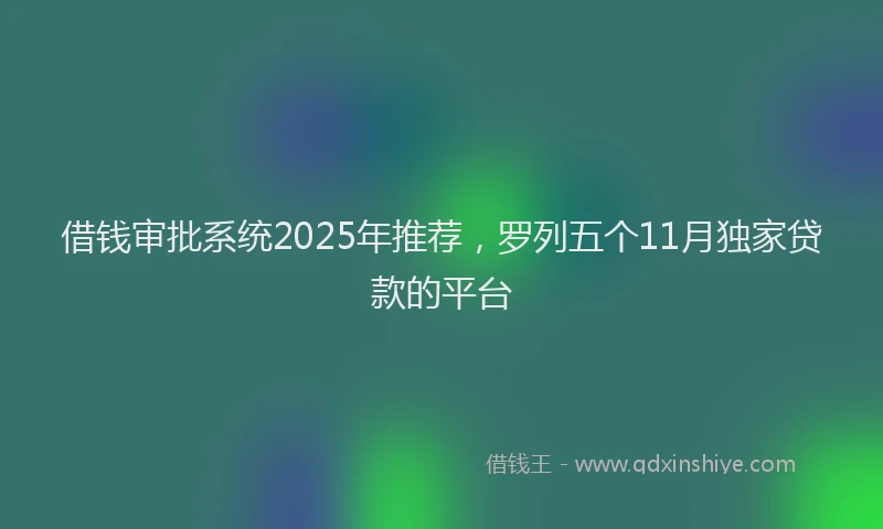 借钱审批系统2025年推荐，罗列五个11月独家贷款的平台
