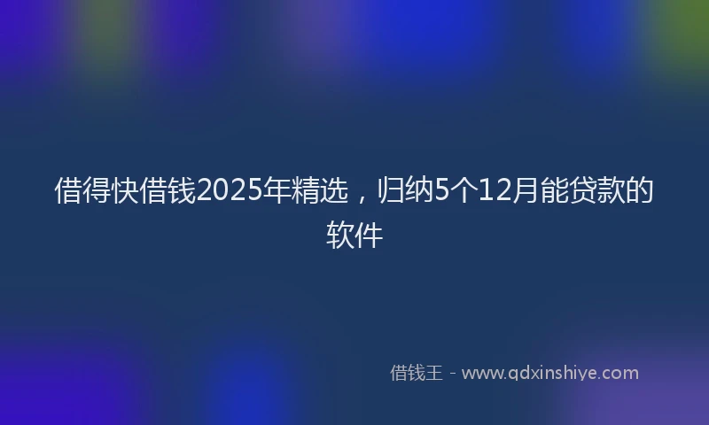 借得快借钱2025年精选，归纳5个12月能贷款的软件
