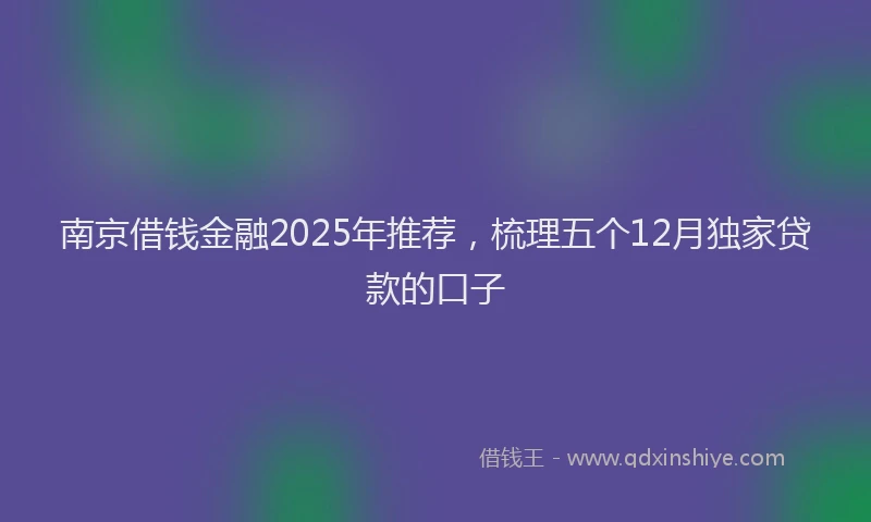 南京借钱金融2025年推荐，梳理五个12月独家贷款的口子
