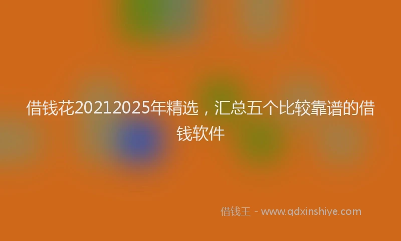 借钱花20212025年精选，汇总五个比较靠谱的借钱软件